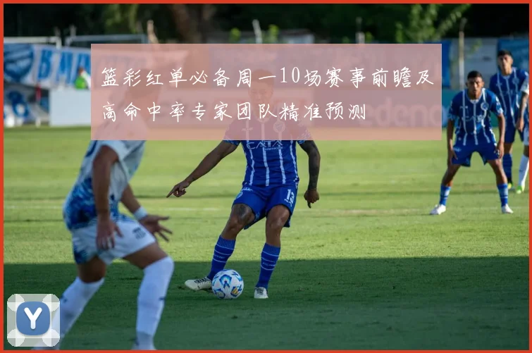 篮彩红单必备周一10场赛事前瞻及高命中率专家团队精准预测