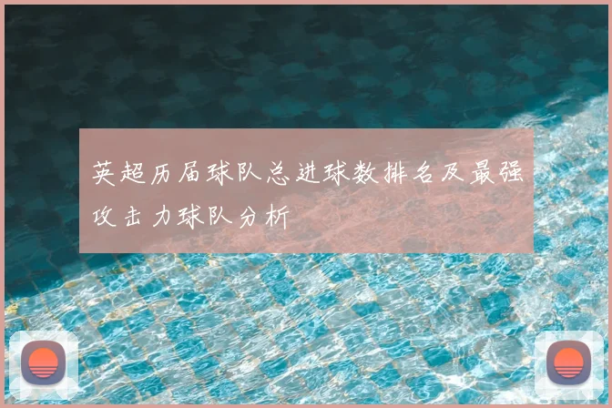 英超历届球队总进球数排名及最强攻击力球队分析