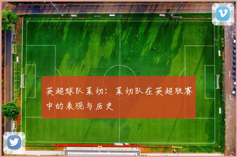 英超球队莱切：莱切队在英超联赛中的表现与历史